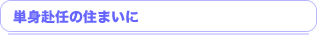 単身赴任の住まいに