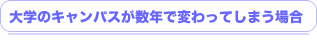 大学のキャンパスが数年で変わってしまう場合